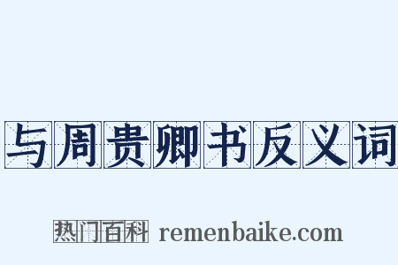 与周贵卿书反义词是什么意思的图片